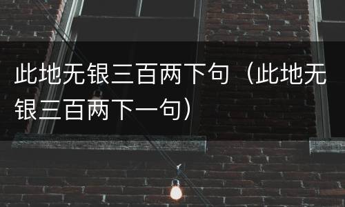 此地无银三百两下句（此地无银三百两下一句）