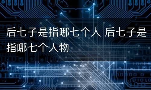 后七子是指哪七个人 后七子是指哪七个人物