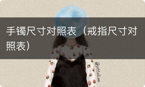 手镯尺寸对照表（戒指尺寸对照表）