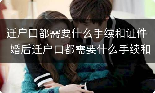 迁户口都需要什么手续和证件 婚后迁户口都需要什么手续和证件