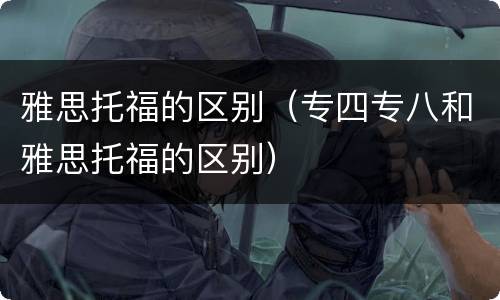 雅思托福的区别（专四专八和雅思托福的区别）