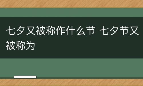 七夕又被称作什么节 七夕节又被称为