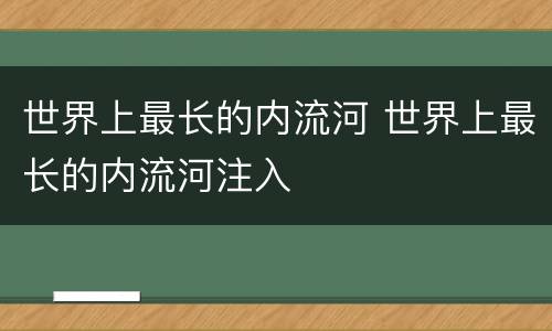 世界上最长的内流河 世界上最长的内流河注入