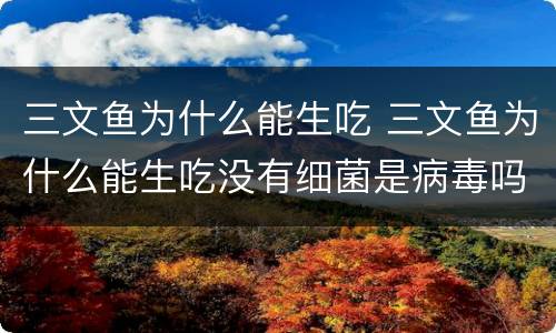 三文鱼为什么能生吃 三文鱼为什么能生吃没有细菌是病毒吗