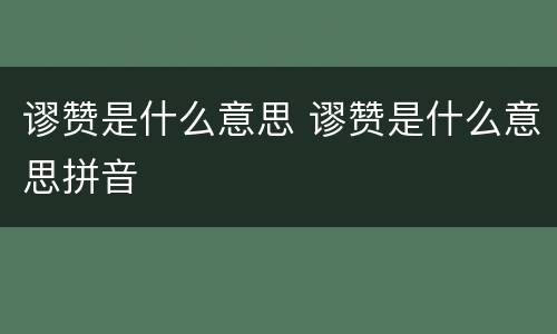 谬赞是什么意思 谬赞是什么意思拼音