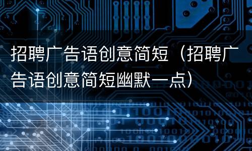 招聘广告语创意简短（招聘广告语创意简短幽默一点）