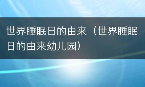 世界睡眠日的由来（世界睡眠日的由来幼儿园）