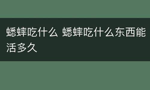 蟋蟀吃什么 蟋蟀吃什么东西能活多久