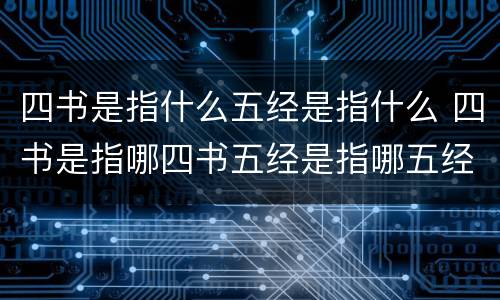 四书是指什么五经是指什么 四书是指哪四书五经是指哪五经