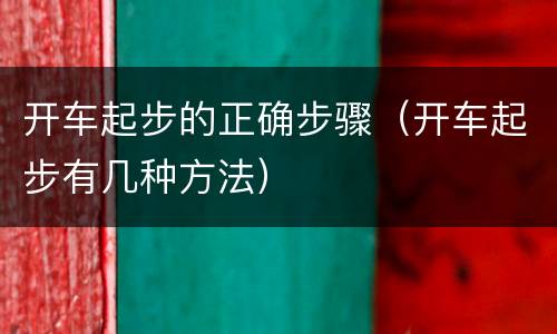 开车起步的正确步骤（开车起步有几种方法）