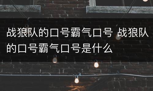 战狼队的口号霸气口号 战狼队的口号霸气口号是什么