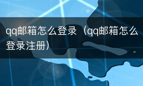 qq邮箱怎么登录（qq邮箱怎么登录注册）