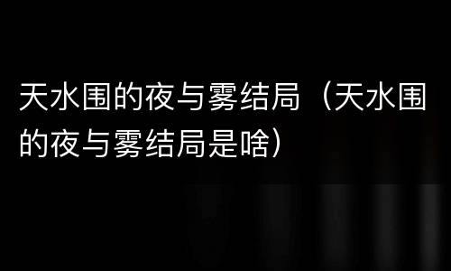 天水围的夜与雾结局（天水围的夜与雾结局是啥）