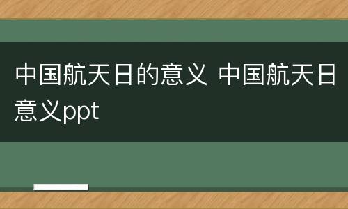 中国航天日的意义 中国航天日意义ppt