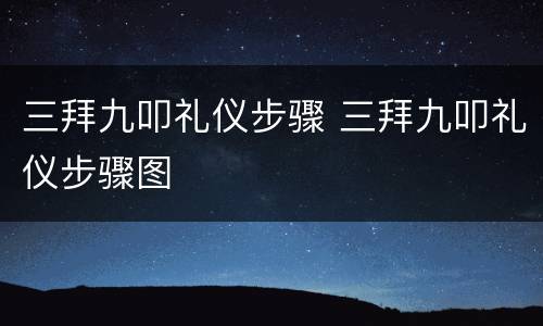 三拜九叩礼仪步骤 三拜九叩礼仪步骤图