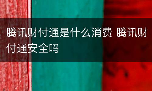 腾讯财付通是什么消费 腾讯财付通安全吗
