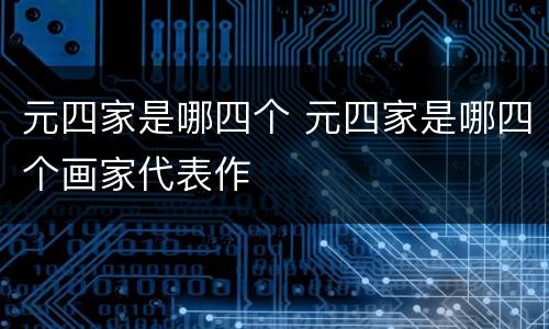 元四家是哪四个 元四家是哪四个画家代表作
