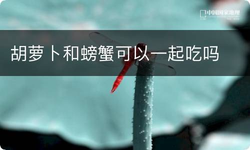 胡萝卜和螃蟹可以一起吃吗