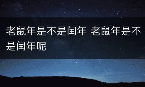 老鼠年是不是闰年 老鼠年是不是闰年呢
