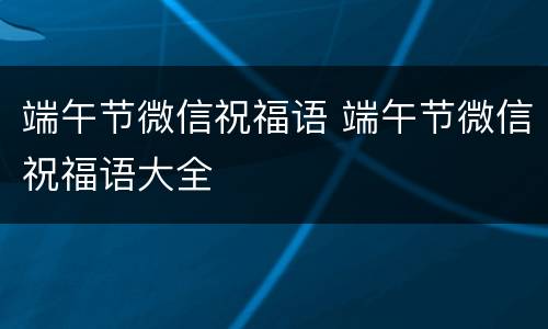 端午节微信祝福语 端午节微信祝福语大全