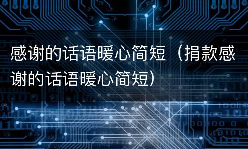 感谢的话语暖心简短（捐款感谢的话语暖心简短）