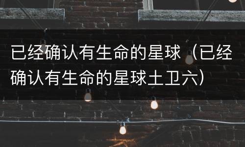 已经确认有生命的星球（已经确认有生命的星球土卫六）