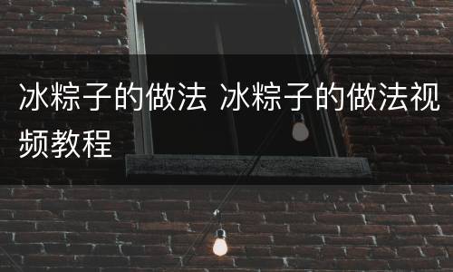 冰粽子的做法 冰粽子的做法视频教程