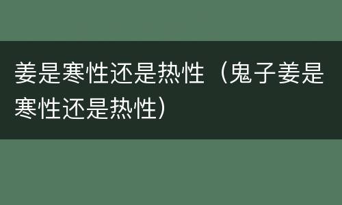 姜是寒性还是热性（鬼子姜是寒性还是热性）