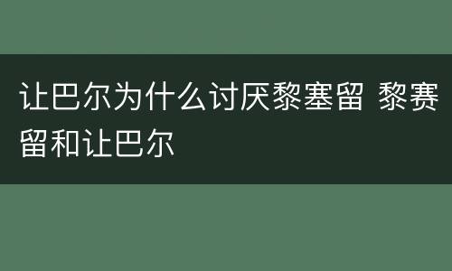 让巴尔为什么讨厌黎塞留 黎赛留和让巴尔