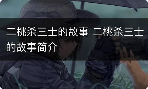 二桃杀三士的故事 二桃杀三士的故事简介