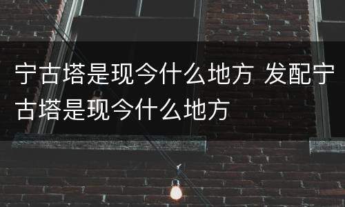 宁古塔是现今什么地方 发配宁古塔是现今什么地方