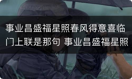 事业昌盛福星照春风得意喜临门上联是那句 事业昌盛福星照春风得意喜临门上下联