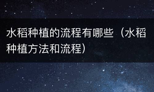 水稻种植的流程有哪些（水稻种植方法和流程）