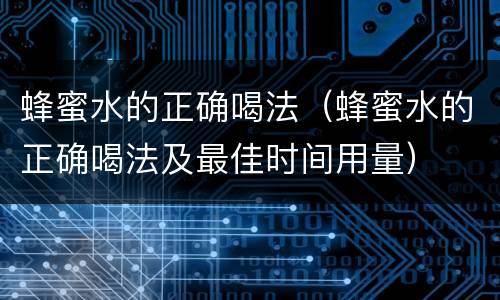 蜂蜜水的正确喝法（蜂蜜水的正确喝法及最佳时间用量）