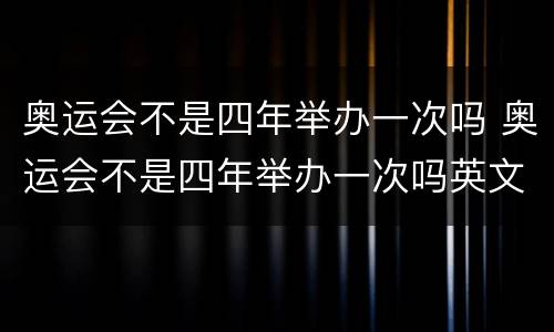 奥运会不是四年举办一次吗 奥运会不是四年举办一次吗英文