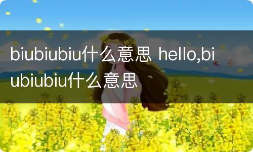 biubiubiu什么意思 hello,biubiubiu什么意思
