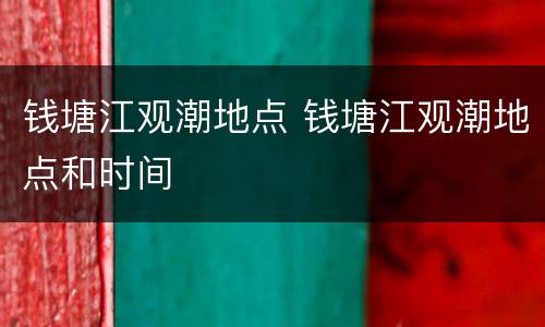 钱塘江观潮地点 钱塘江观潮地点和时间