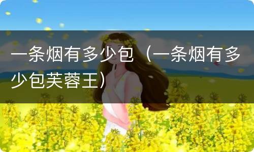 一条烟有多少包（一条烟有多少包芙蓉王）
