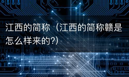 江西的简称（江西的简称赣是怎么样来的?）