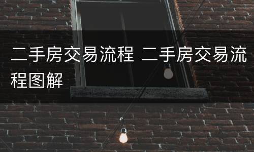 二手房交易流程 二手房交易流程图解
