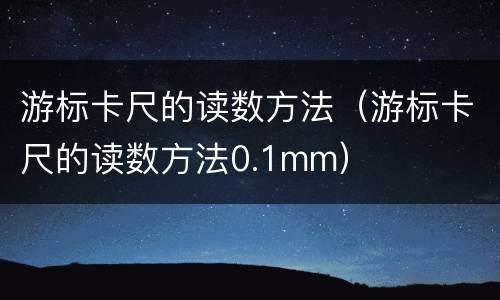 游标卡尺的读数方法（游标卡尺的读数方法0.1mm）