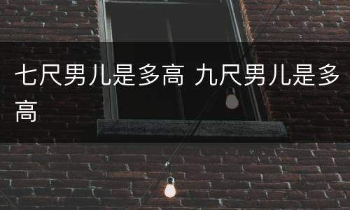 七尺男儿是多高 九尺男儿是多高