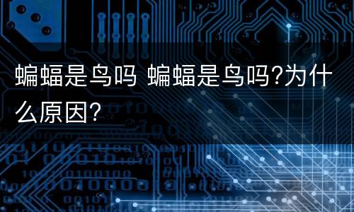 蝙蝠是鸟吗 蝙蝠是鸟吗?为什么原因?