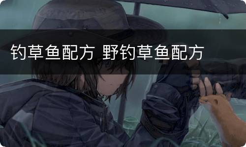 钓草鱼配方 野钓草鱼配方