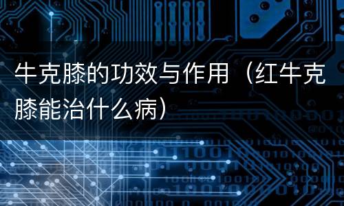 牛克膝的功效与作用（红牛克膝能治什么病）