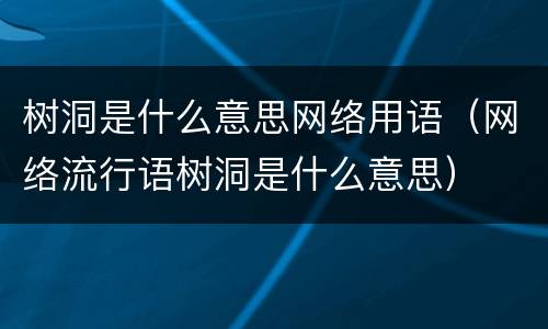 树洞是什么意思网络用语（网络流行语树洞是什么意思）