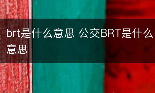 brt是什么意思 公交BRT是什么意思