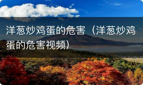 洋葱炒鸡蛋的危害（洋葱炒鸡蛋的危害视频）