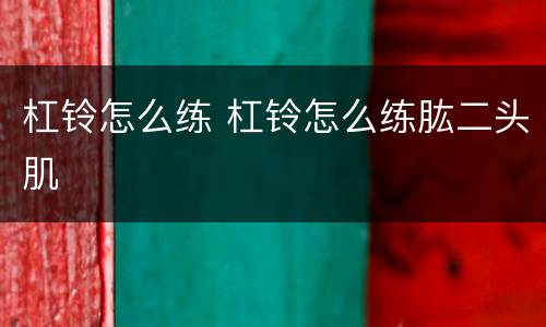 杠铃怎么练 杠铃怎么练肱二头肌