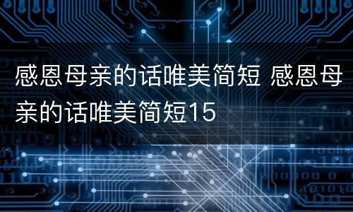 感恩母亲的话唯美简短 感恩母亲的话唯美简短15